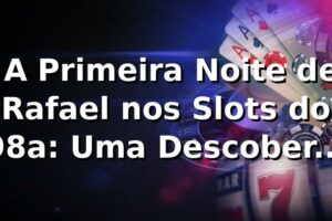 🎰 A Primeira Noite de Rafael nos Slots do 98a: Uma Descoberta Surpreendente